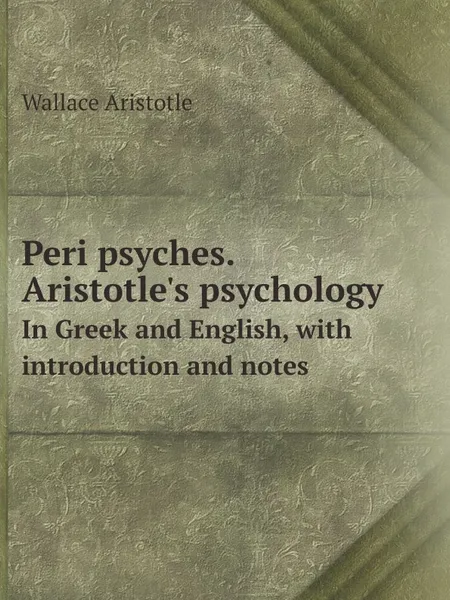 Обложка книги Peri psyches. Aristotle.s psychology. In Greek and English, with introduction and notes, Wallace Aristotle