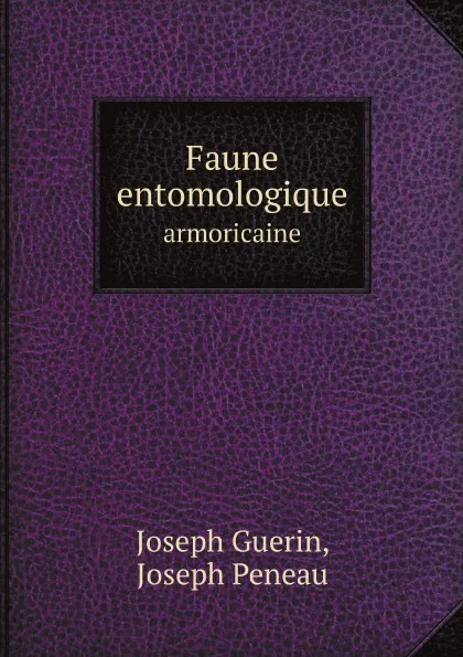 Обложка книги Faune entomologique armoricaine. Volume 1: Hemipteres, Joseph Guerin, Joseph Peneau