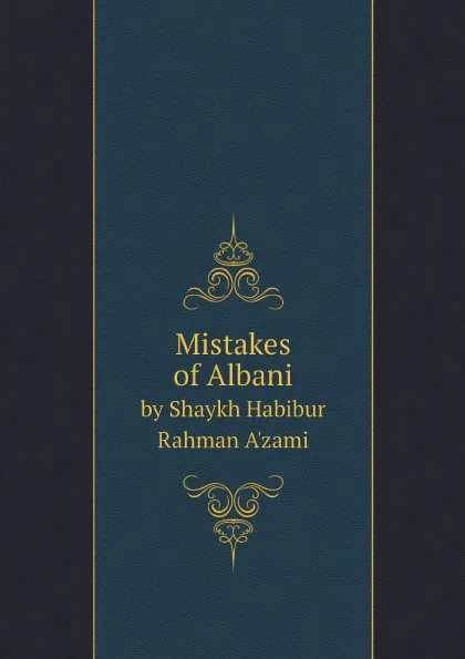 Обложка книги Mistakes of Albani. by Shaykh Habibur Rahman A'zami, Shaykh Habibur Rahman A'zami