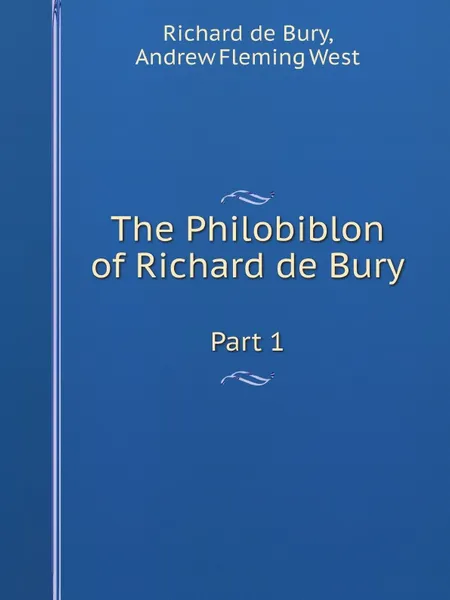 Обложка книги The Philobiblon of Richard de Bury. Part 1, Richard de Bury, Andrew Fleming West