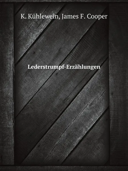 Обложка книги Lederstrumpf-Erzahlungen, K. Kühlewein, J.F. Cooper