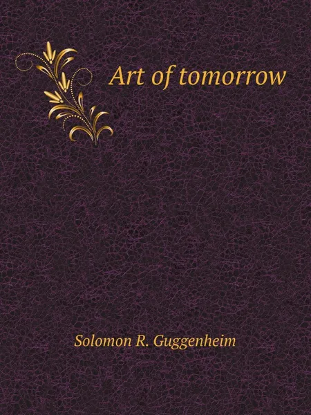 Обложка книги Art of tomorrow, S.R. Guggenheim