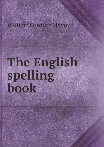 Обложка книги The English spelling book, William Fordyce Mavor