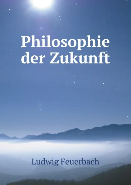 Обложка книги Philosophie der Zukunft, Ludwig Feuerbach