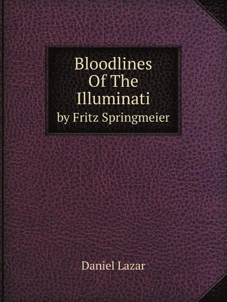 Обложка книги Bloodlines Of The Illuminati. by Fritz Springmeier, Daniel Lazar