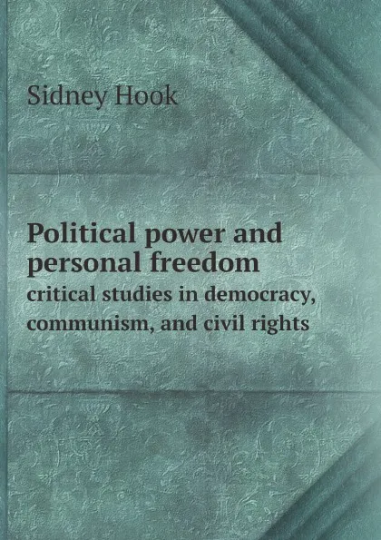 Обложка книги Political power and personal freedom. critical studies in democracy, communism, and civil rights, Sidney Hook