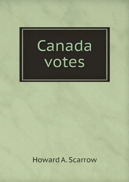 Обложка книги Canada votes, Howard A. Scarrow