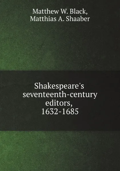 Обложка книги Shakespeare's seventeenth-century editors, 1632-1685, M.W. Black, M.A. Shaaber