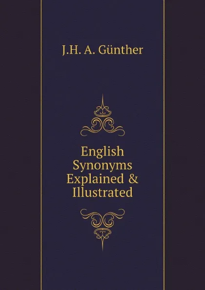 Обложка книги English Synonyms Explained & Illustrated, J.H. A. Günther