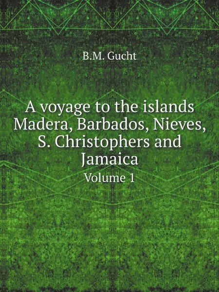 Обложка книги A voyage to the islands Madera, Barbados, Nieves, S. Christophers and Jamaica. Volume 1, Hans Sloane