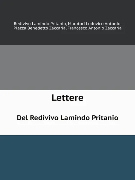 Обложка книги Lettere. Del Redivivo Lamindo Pritanio, L.A. Muratori, F.A. Zaccaria, R.L. Pritanio, P.B. Zaccaria