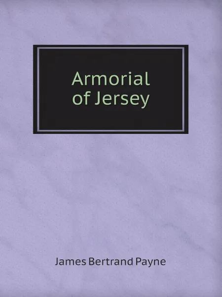 Обложка книги Armorial of Jersey, James Bertrand Payne