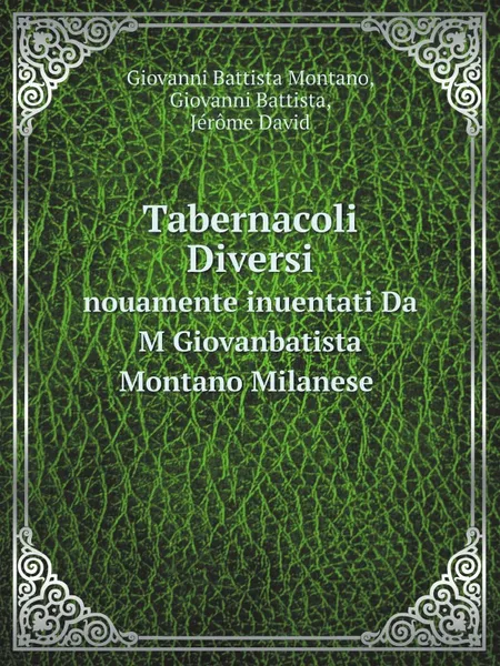 Обложка книги Tabernacoli Diversi. nouamente inuentati Da M Giovanbatista Montano Milanese, Giovanni Battista Montano, Giovanni Battista, Jérôme David