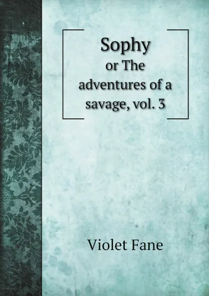 Обложка книги Sophy. or The adventures of a savage, vol. 3, Fane Violet