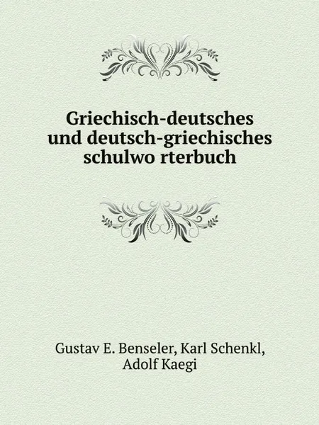 Обложка книги Griechisch-deutsches und deutsch-griechisches schulwo?rterbuch, G.E. Benseler, Karl Schenkl, Adolf Kaegi