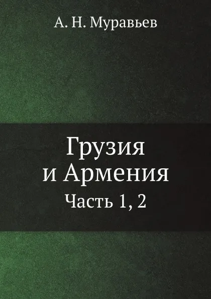 Обложка книги Грузия и Армения. Часть 1, 2, А. Н. Муравьев