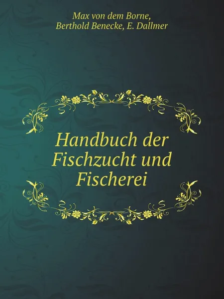 Обложка книги Handbuch der Fischzucht und Fischerei, Max von dem Borne, Berthold Benecke, E. Dallmer