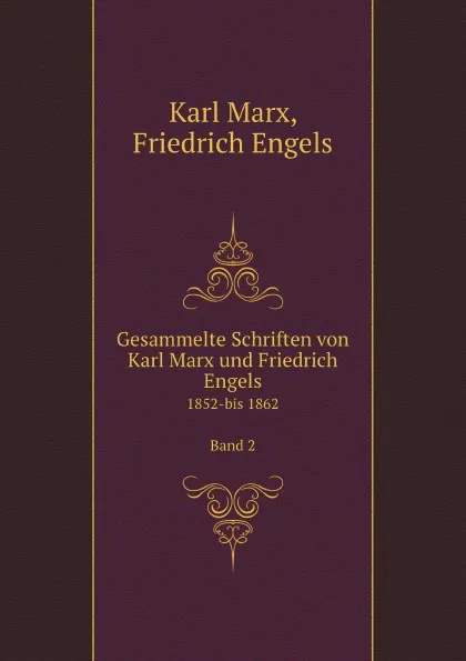 Обложка книги Gesammelte Schriften von Karl Marx und Friedrich Engels. 1852-bis 1862 Band 2, Marx Karl, Friedrich Engels