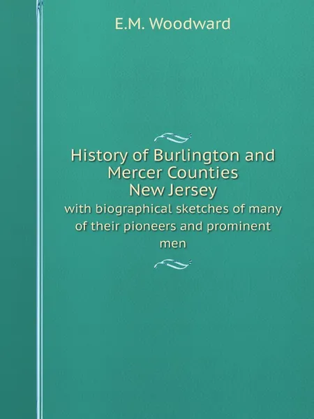 Обложка книги History of Burlington and Mercer Counties, New Jersey. with biographical sketches of many of their pioneers and prominent men, E.M. Woodward