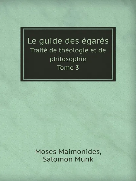 Обложка книги Le guide des egares. Traite de theologie et de philosophie Tome 3, Moses Maimonides, Salomon Munk