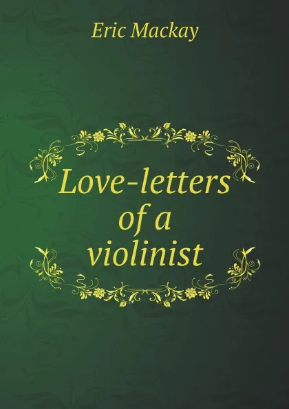 Обложка книги Love-letters of a violinist, Eric Mackay