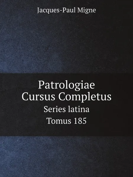 Обложка книги Patrologiae Cursus Completus. Series latina. Tomus 185, Jacques-Paul Migne