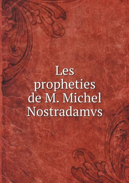 Обложка книги Les propheties de M. Michel Nostradamvs, Nostradamus