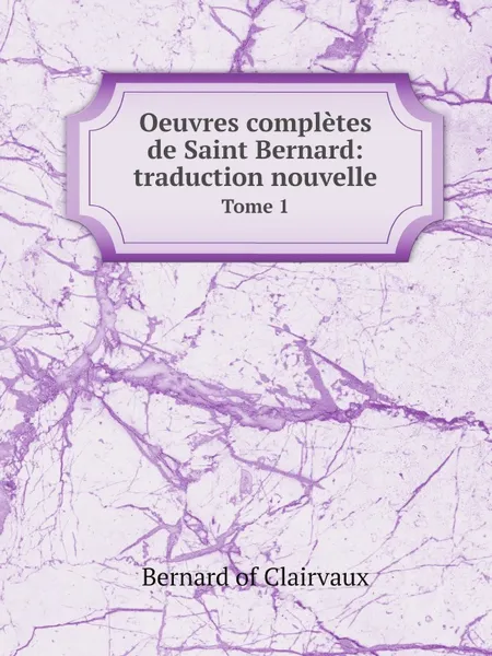 Обложка книги Oeuvres completes de Saint Bernard: traduction nouvelle. Tome 1, Bernard of Clairvaux