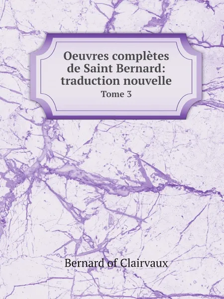 Обложка книги Oeuvres completes de Saint Bernard: traduction nouvelle. Tome 3, Bernard of Clairvaux