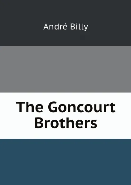 Обложка книги The Goncourt Brothers, André Billy