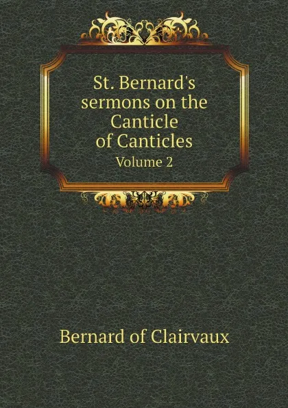 Обложка книги St. Bernard's sermons on the Canticle of Canticles. Volume 2, Bernard of Clairvaux