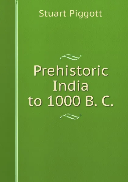 Обложка книги Prehistoric India to 1000 B. C, Stuart Piggott