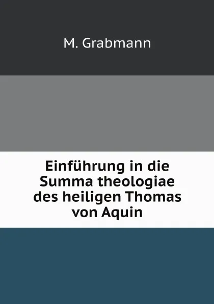 Обложка книги Einfuhrung in die Summa theologiae des heiligen Thomas von Aquin, M. Grabmann