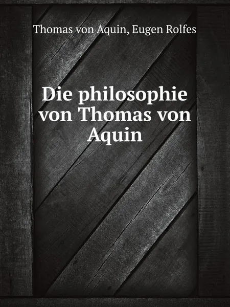 Обложка книги Die philosophie von Thomas von Aquin, E. Rolfes, Thomas von Aquin