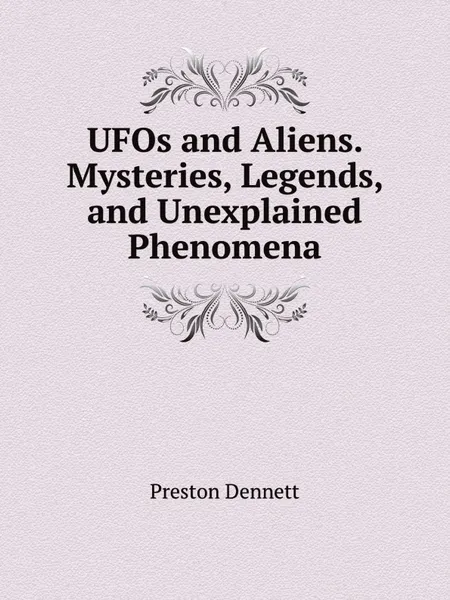 Обложка книги UFOs and Aliens. Mysteries, Legends, and Unexplained Phenomena, Preston Dennett