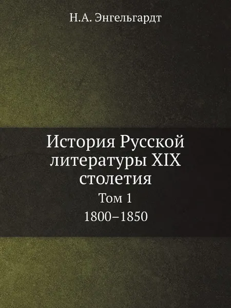 Обложка книги История Русской литературы XIX столетия. Том 1. 1800–1850, Н.А. Энгельгардт