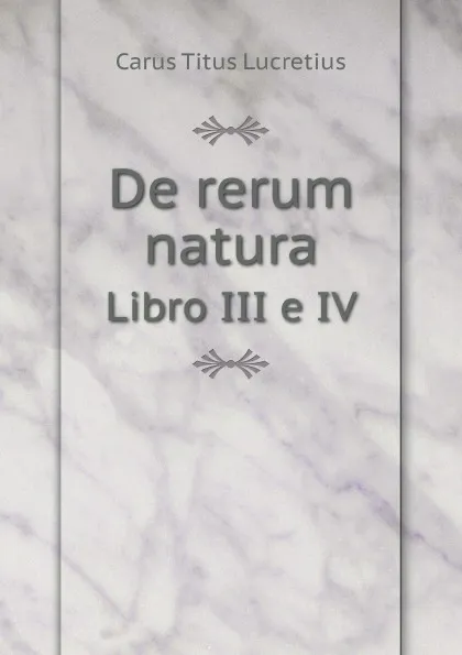 Обложка книги De rerum natura. Libro III e IV, T.L. Carus