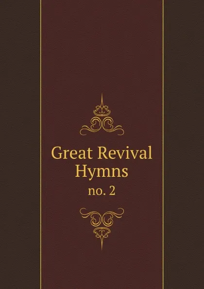 Обложка книги Great Revival Hymns. no. 2, H.A. Rodeheaver, C.H. Gabriel, B.D. Ackley