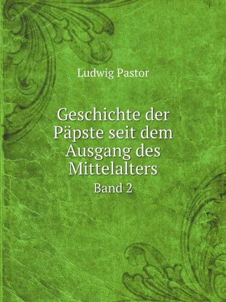 Обложка книги Geschichte der Papste seit dem Ausgang des Mittelalters. Band 2, Ludwig Pastor