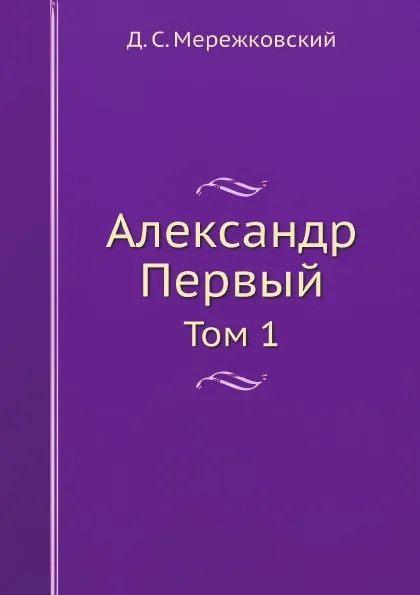 Обложка книги Александр Первый. Том 1, Д. С. Мережковский