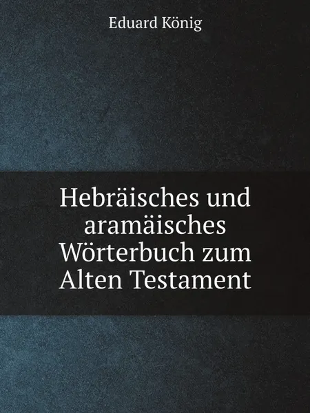 Обложка книги Hebraisches und aramaisches Worterbuch zum Alten Testament, Eduard König