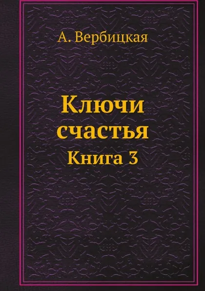 Обложка книги Ключи счастья. Книга 3, А. Вербицкая