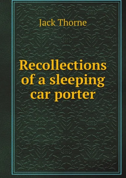 Обложка книги Recollections of a sleeping car porter, Jack Thorne