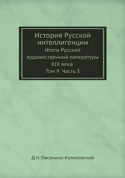 Обложка книги История Русской интеллигенции. Итоги Русской художественной литературы XIX века. Том 9. Часть 3, Д.Н. Овсянико-Куликовский