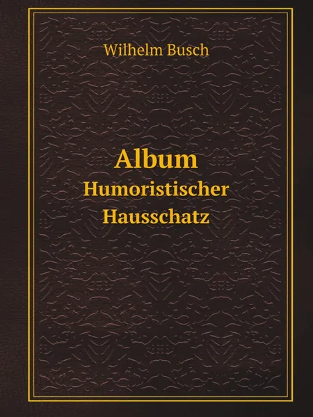 Обложка книги Album. Humoristischer Hausschatz, Wilhelm Busch