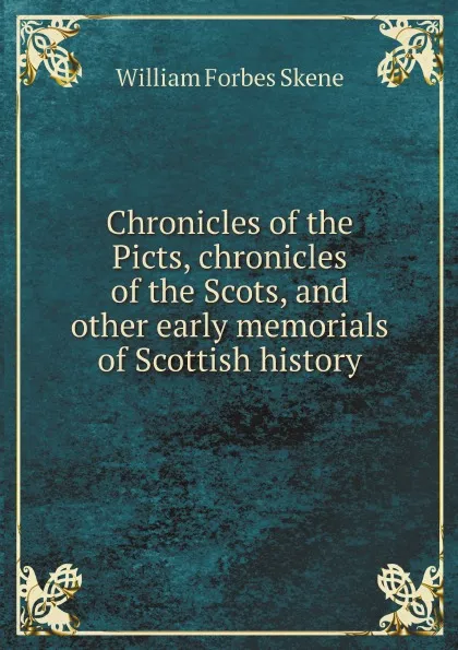 Обложка книги Chronicles of the Picts, chronicles of the Scots, and other early memorials of Scottish history, William Forbes Skene