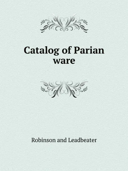Обложка книги Catalog of Parian ware, Robinson and Leadbeater