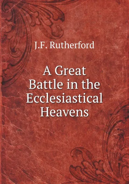 Обложка книги A Great Battle in the Ecclesiastical Heavens, J.F. Rutherford