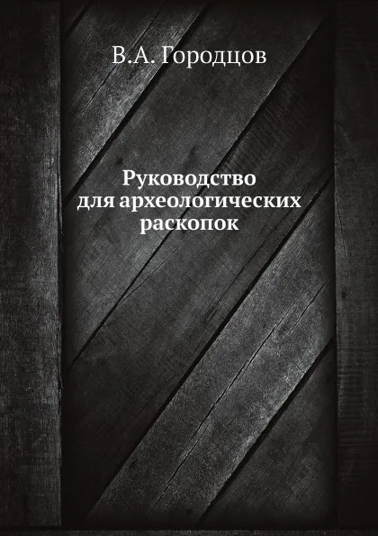 Обложка книги Руководство для археологических раскопок, В.А. Городцов