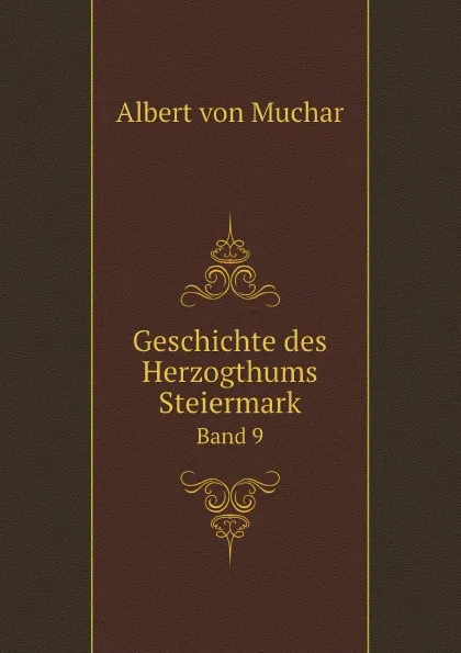 Обложка книги Geschichte des Herzogthums Steiermark. Band 9, Albert von Muchar